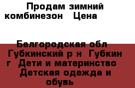 Продам зимний комбинезон › Цена ­ 2 500 - Белгородская обл., Губкинский р-н, Губкин г. Дети и материнство » Детская одежда и обувь   